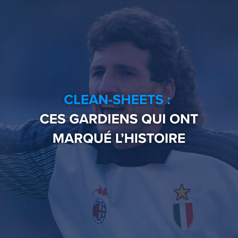 Clean-Sheet : ces gardiens qui ont marqué l’histoire